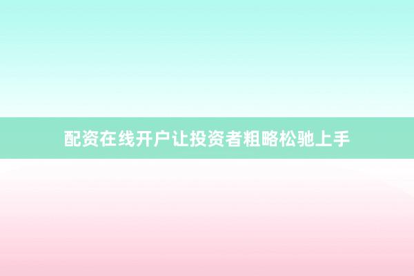 配资在线开户让投资者粗略松驰上手