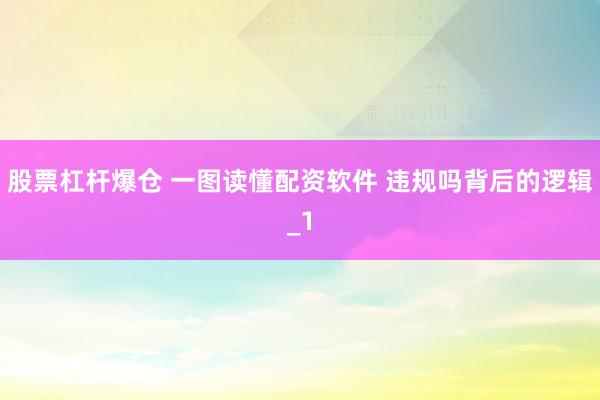 股票杠杆爆仓 一图读懂配资软件 违规吗背后的逻辑_1