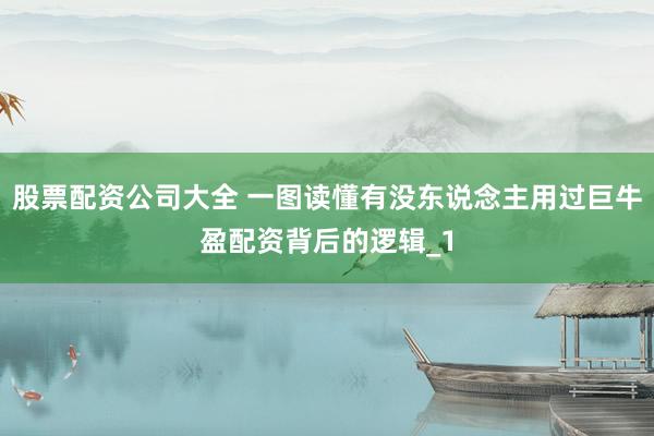 股票配资公司大全 一图读懂有没东说念主用过巨牛盈配资背后的逻辑_1