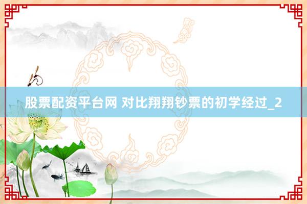 股票配资平台网 对比翔翔钞票的初学经过_2